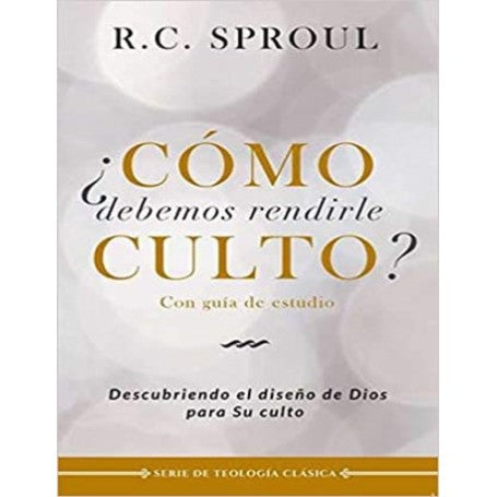 ¿CÓMO DEBEMOS RENDIRLE CULTO?